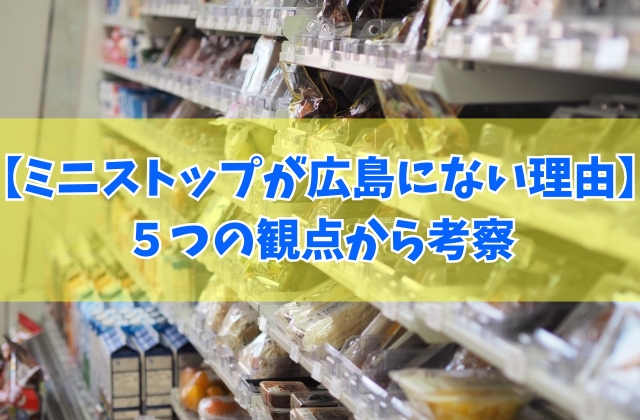 【なぜ】ミニストップが広島にない理由とは？気になったので５つの観点から考察