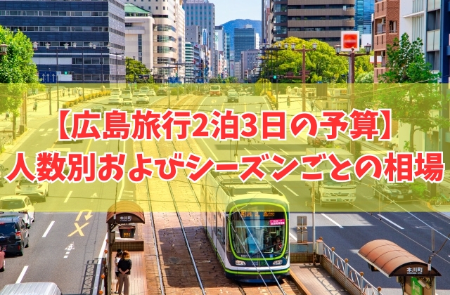 広島旅行2泊3日の予算はいくら?その結論と人数別およびシーズンごとの費用相場