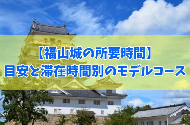 福山城の所要時間はどれくらいがベスト？結論と滞在時間別での福山観光モデルコース５選