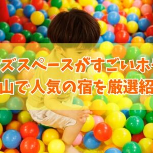 岡山でキッズスペースがすごいホテル10選！ホテルだけで楽しめる子連れに人気の宿を厳選紹介