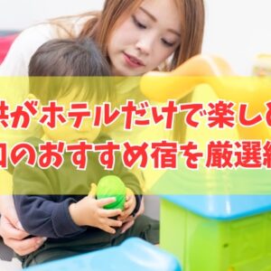 子供がホテルだけで楽しめる！山口のおすすめ宿13選！キッズスペースがすごいホテルを厳選紹介
