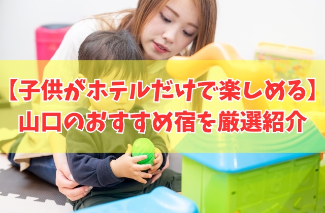 子供がホテルだけで楽しめる!山口のおすすめ宿13選!キッズスペースがすごいホテルを厳選紹介