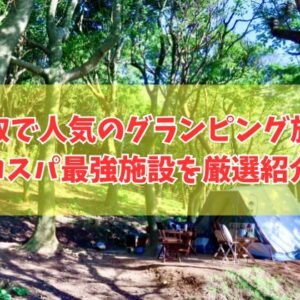 鳥取で安いコスパ最強のグランピング施設４選！大人数からカップル利用にもおすすめ施設を厳選